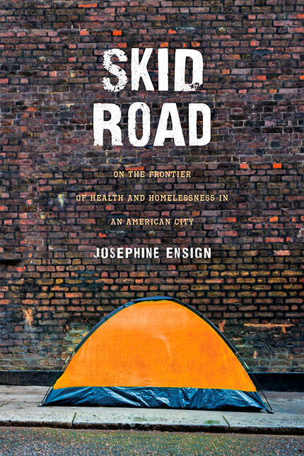 Cover of Josephine Ensigns Skid Road: On the Frontier of Health and Homelessness in an American City. Courtesy photo
Cover of Josephine Ensigns Skid Road: On the Frontier of Health and Homelessness in an American City. Courtesy photo